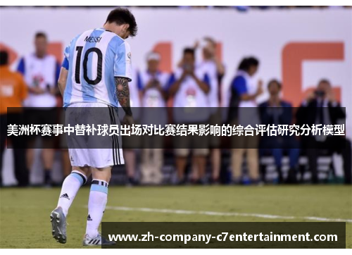 美洲杯赛事中替补球员出场对比赛结果影响的综合评估研究分析模型 美洲杯赛事中替补球员出场对比赛结果影响的综合评估研究分析模型