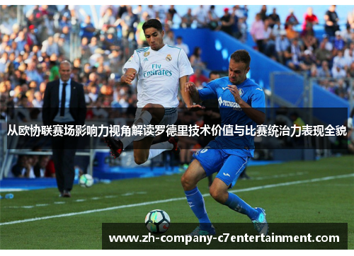 从欧协联赛场影响力视角解读罗德里技术价值与比赛统治力表现全貌