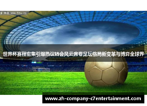 世界杯赛程密集引爆热议转会风云席卷足坛格局新变革与博弈全球界