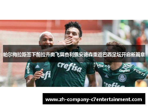 帕尔梅拉斯签下前拉齐奥飞翼费利佩安德森重返巴西足坛开启新篇章 帕尔梅拉斯签下前拉齐奥飞翼费利佩安德森重返巴西足坛开启新篇章