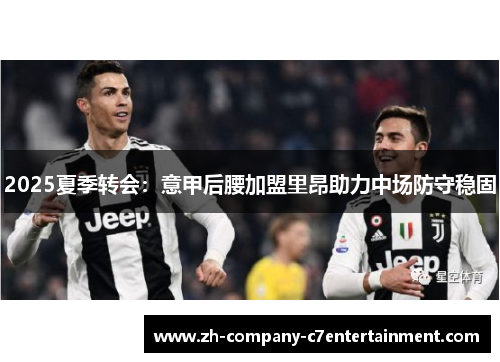 2025夏季转会：意甲后腰加盟里昂助力中场防守稳固