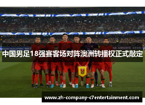 中国男足18强赛客场对阵澳洲转播权正式敲定 中国男足18强赛客场对阵澳洲转播权正式敲定