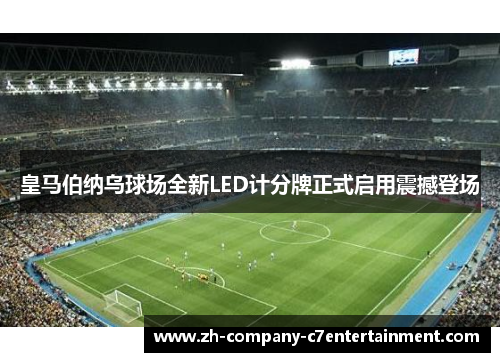 皇马伯纳乌球场全新LED计分牌正式启用震撼登场 皇马伯纳乌球场全新LED计分牌正式启用震撼登场